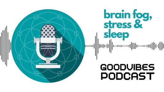 GoodVibes Podcast: Brain Fog, Stress, and Sleep